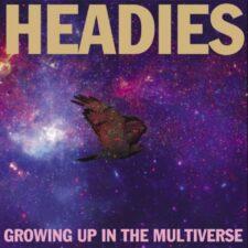 Headies - Growing Up In The Multiverse